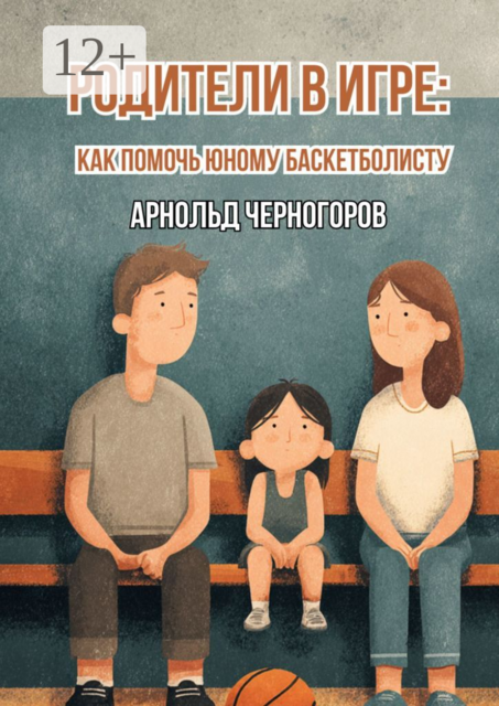 Родители в игре: как помочь юному баскетболисту, Арнольд Черногоров