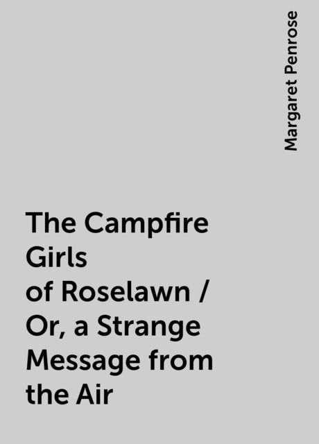 The Campfire Girls of Roselawn / Or, a Strange Message from the Air