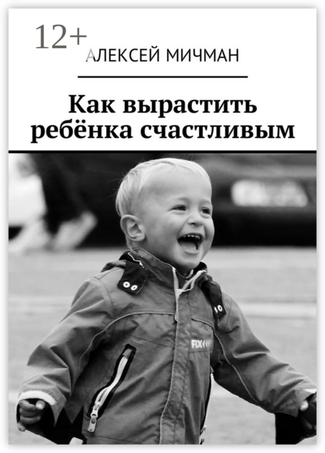 Как вырастить ребёнка счастливым, Алексей Мичман