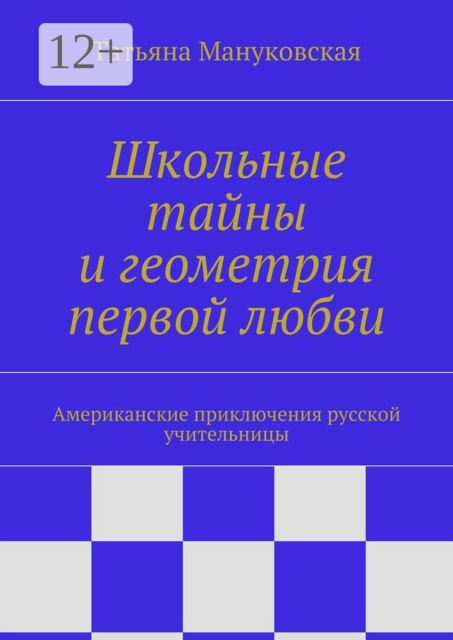 Школьные тайны и геометрия первой любви. Американские приключения русской учительницы, Татьяна Мануковская