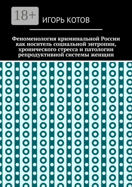Феноменология криминальной России как носитель социальной энтропии, хронического стресса и патологии репродуктивной системы женщин
