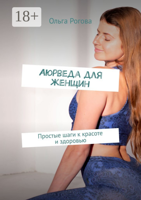 Аюрведа для женщин. Простые шаги к красоте и здоровью, Ольга Рогова