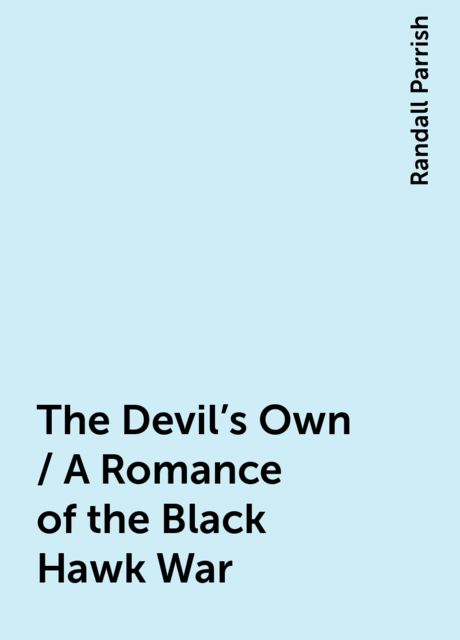 The Devil's Own / A Romance of the Black Hawk War