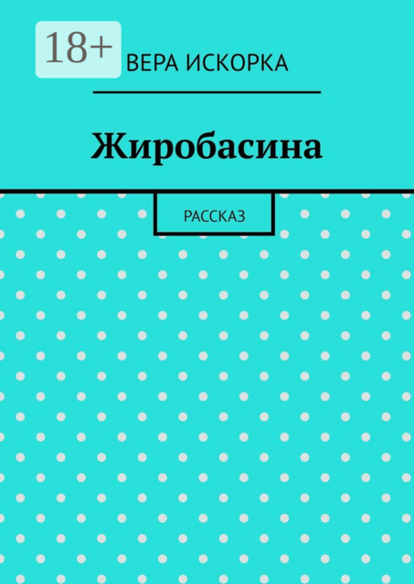 Жиробасина. Рассказ, Вера Искорка