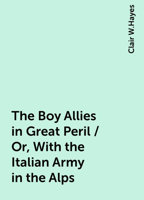 The Boy Allies in Great Peril / Or, With the Italian Army in the Alps