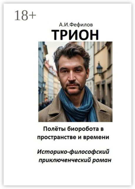 Трион. Полеты биоробота в пространстве и времени. Историко-философский приключенческий роман