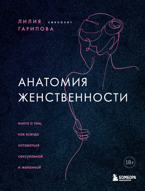 Анатомия женственности. Книга о том, как всегда оставаться сексуальной и желанной, Лилия Гарипова