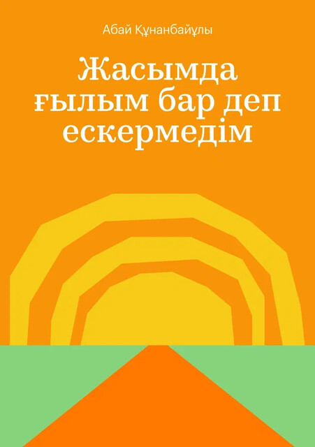 Жасымда ғылым бар деп ескермедім, Абай Құнанбайұлы