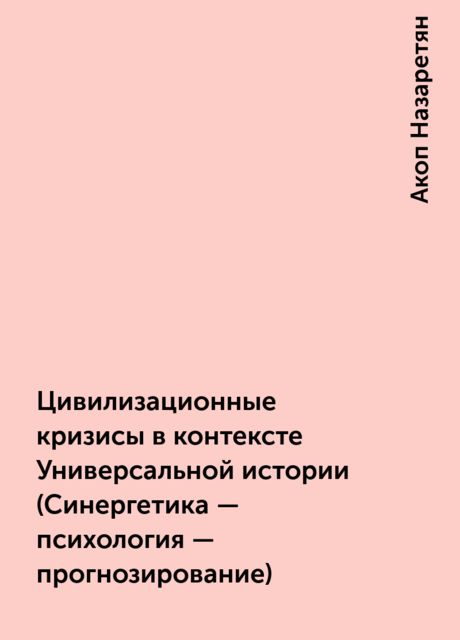Цивилизационные кризисы в контексте Универсальной истории (Синергетика – психология – прогнозирование)