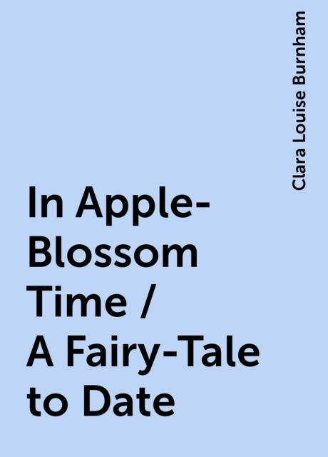 In Apple-Blossom Time / A Fairy-Tale to Date