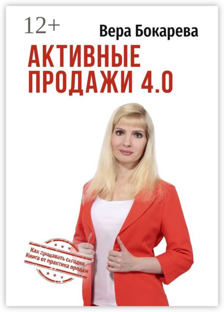 Активные продажи 4.0. Как продавать сегодня. Технологии от практика продаж, Вера Бокарева