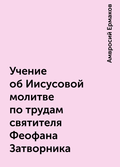 Учение об Иисусовой молитве по трудам святителя Феофана Затворника