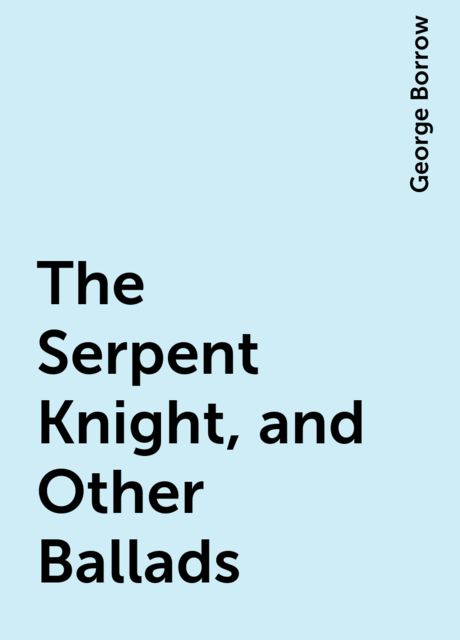 The Serpent Knight, and Other Ballads