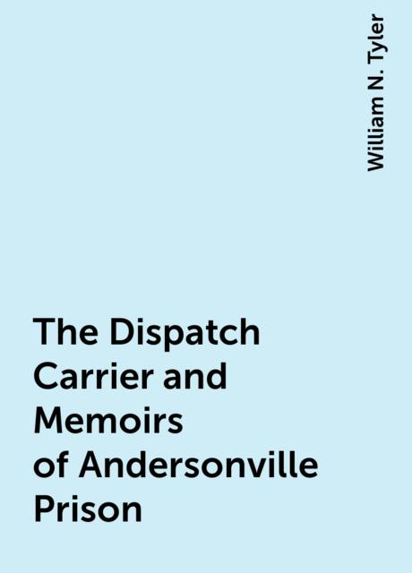 The Dispatch Carrier and Memoirs of Andersonville Prison