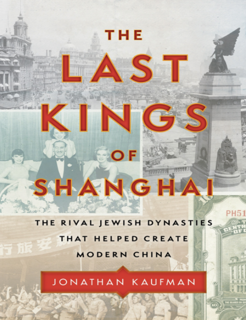The Last Kings of Shanghai: The Rival Jewish Dynasties That Helped Create Modern China
