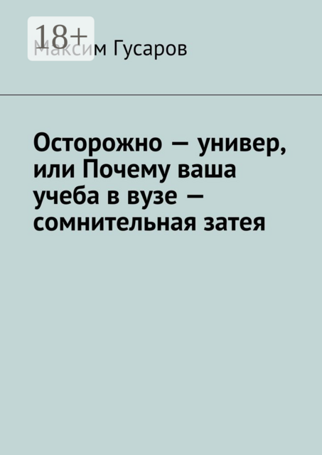 Осторожно — универ, или Почему ваша учеба в вузе — сомнительная затея, Максим Гусаров