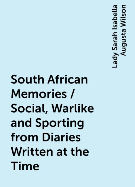 South African Memories / Social, Warlike & Sporting from Diaries Written at the Time