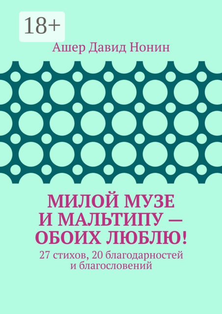 Милой музе и мальтипу — обоих люблю!. 27 стихов, 20 благодарностей и благословений