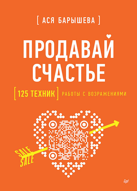 Продавай счастье. 125 техник работы с возражениями, Ася Барышева