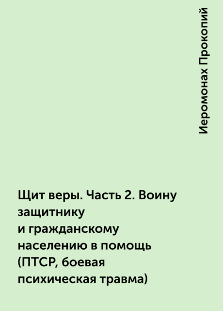Щит веры. Часть 2. Воину-защитнику и гражданскому населению в помощь (ПТСР, боевая психическая травма)