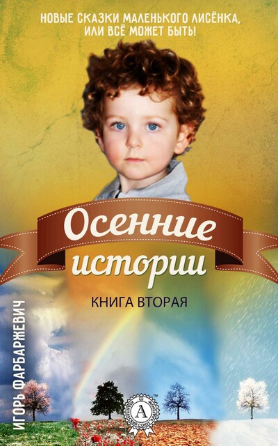 Новые Сказки Маленького Лисёнка, или Всё может быть! Книга вторая. Осенние истории