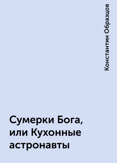 Сумерки Бога, или Кухонные астронавты