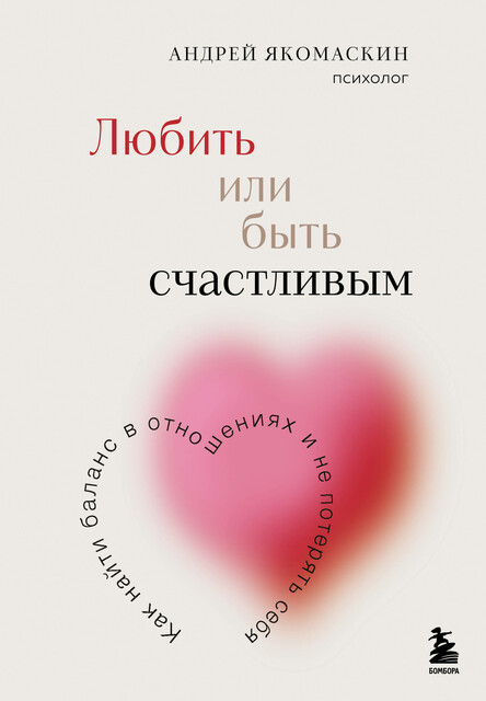 Любить или быть счастливым. Как найти баланс в отношениях и не потерять себя, Андрей Якомаскин