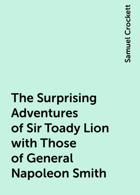 The Surprising Adventures of Sir Toady Lion with Those of General Napoleon Smith