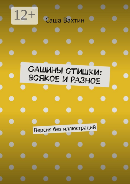 Сашины стишки: всякое и разное. Версия без иллюстраций, Саша Вахтин