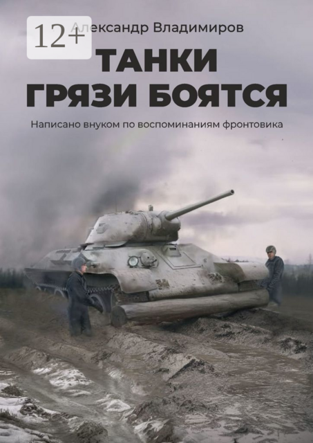 Танки грязи боятся. Написано внуком по воспоминаниям фронтовика