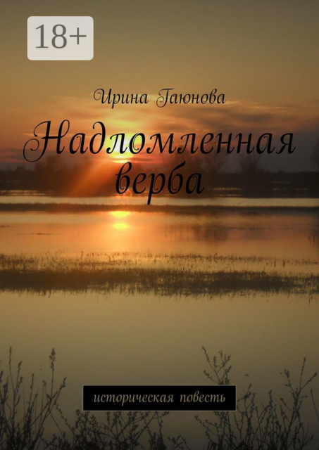 Надломленная верба. Историческая повесть, Ирина Гаюнова