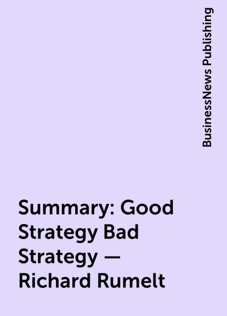 Summary : Good Strategy Bad Strategy – Richard Rumelt