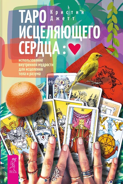 Таро исцеляющего сердца: использование внутренней мудрости для исцеления тела и разума