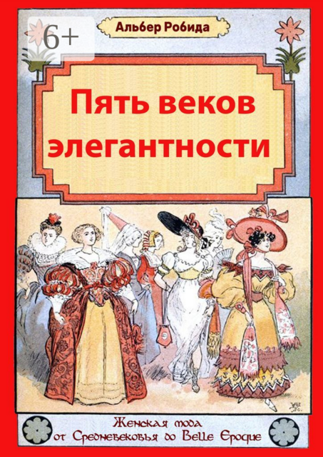 Пять веков элегантности. Женская мода от Средневековья до Belle Epoque