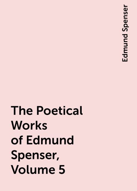 The Poetical Works of Edmund Spenser, Volume 5