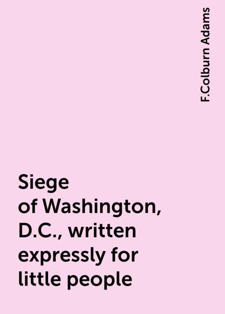 Siege of Washington, D.C., written expressly for little people