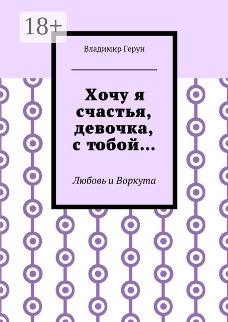 Хочу я счастья, девочка, с тобой…. Любовь и Воркута