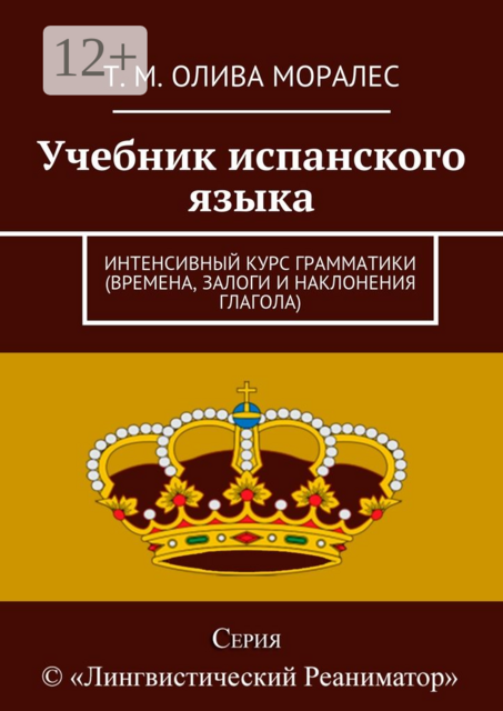 Учебник испанского языка. Интенсивный курс грамматики (времена, залоги и наклонения глагола), Татьяна Олива Моралес