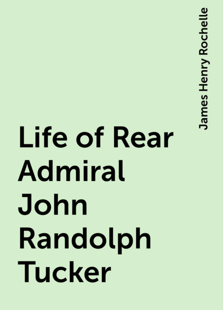 Life of Rear Admiral John Randolph Tucker