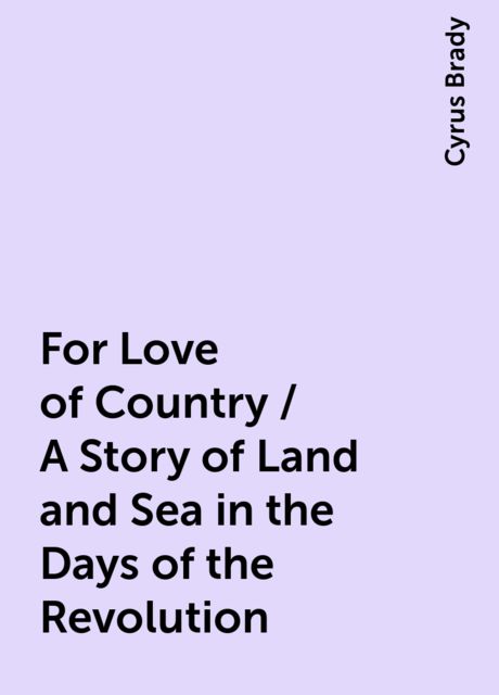 For Love of Country / A Story of Land and Sea in the Days of the Revolution