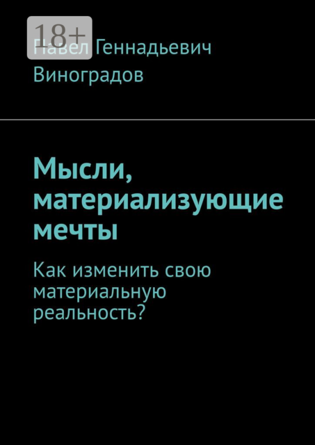Мысли, материализующие мечты. Как изменить свою материальную реальность, Павел Виноградов