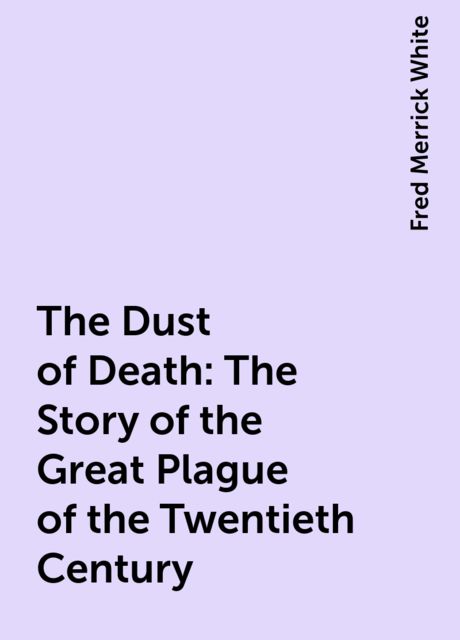 The Dust of Death: The Story of the Great Plague of the Twentieth Century