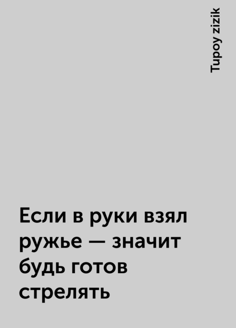 Если в руки взял ружье – значит будь готов стрелять