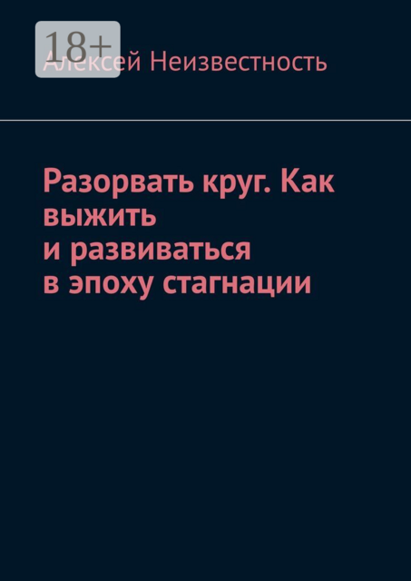 Разорвать круг. Как выжить и развиваться в эпоху стагнации