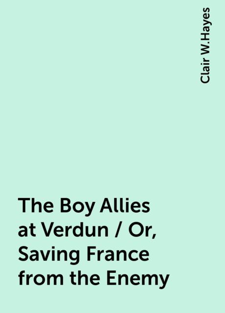 The Boy Allies at Verdun / Or, Saving France from the Enemy