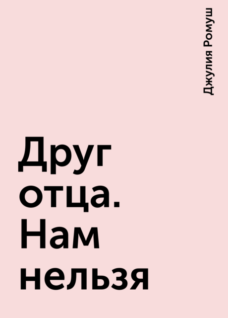 Друг отца. Нам нельзя, Джулия Ромуш