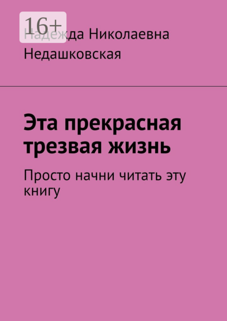 Эта прекрасная трезвая жизнь. Просто начни читать эту книгу, Надежда Недашковская