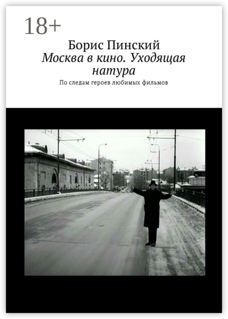 Москва в кино. Уходящая натура. По следам героев любимых фильмов, Борис Пинский