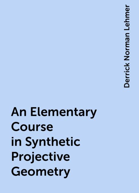 An Elementary Course in Synthetic Projective Geometry