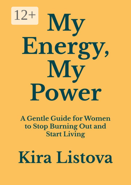 My Energy, My Power: A Gentle Guide for Women to Stop Burning Out and Start Living, Kira Listova